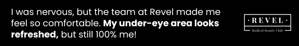A testimonial from a satisfied client who felt confident after under-eye treatments at Revel Medical Beauty Club.